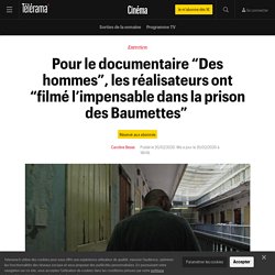 Pour le documentaire “Des hommes”, les réalisateurs ont “filmé l’impensable dans la prison des Baumettes”  - Cinéma
