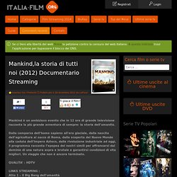 Mankind,la storia di tutti noi (2012) Documentario Streaming » Film in Streaming Online Gratis Download