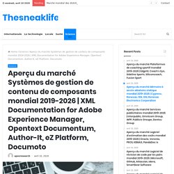 XML Documentation for Adobe Experience Manager, Opentext Documentum, Author-It, eZ Platform, Documoto – Thesneaklife
