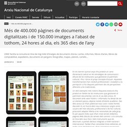 Més de 400.000 pàgines de documents digitalitzats i de 150.000 imatges a l'abast de tothom, 24 hores al dia, els 365 dies de l’any. Arxiu Nacional de Catalunya