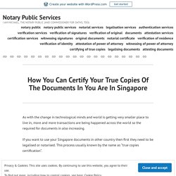 How You Can Certify Your True Copies Of The Documents In You Are In Singapore – Notary Public Services