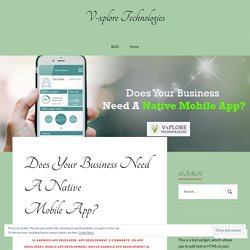 Does Your Business Need A Native Mobile App?