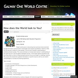 How does the World look to You? « Galway One World Centre