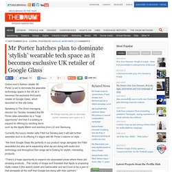 Mr Porter hatches plan to dominate ‘stylish’ wearable tech space as it becomes exclusive UK retailer of Google Glass