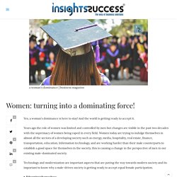Women : turning into a dominating force! [Business Magazine]