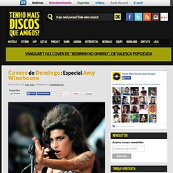 Covers de Domingo: Especial Amy Winehouse » Tenho Mais Discos Que Amigos!