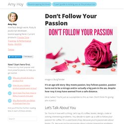Don’t Follow Your Passion