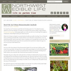 Don’t Be An Urban Homesteader Asshole