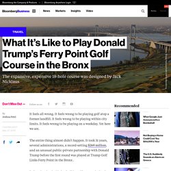 What It’s Like to Play Donald Trump’s Ferry Point Golf Course in the Bronx