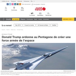 Donald Trump ordonne au Pentagone de créer une force armée de l’espace