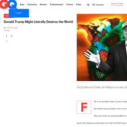 Donald Trump Might Literally Destroy the World