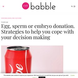 Egg, sperm or embryo donation. Strategies to help you cope with your decision making - ivfbabble