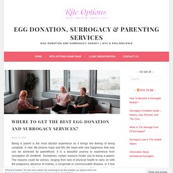 Where To Get The Best Egg Donation and Surrogacy Services?