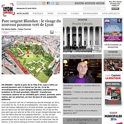 Parc sergent Blandan : le visage du nouveau poumon vert de Lyon / Grands Projets