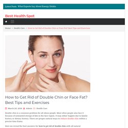 How to Get Rid of Double Chin or Face Fat? Best Tips and Exercises – Best Health Spot