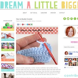 Dream a Little Bigger - Dream a Little Bigger Craft Blog - How to Double Crochet
