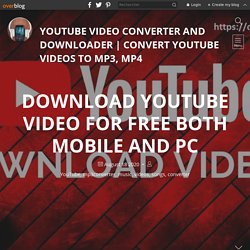 Download YouTube video for free both mobile and PC - YOUTUBE VIDEO CONVERTER AND DOWNLOADER