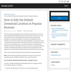 How to Edit the Default Download Location in Popular Browser - WoMcAfee