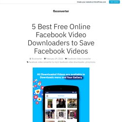 5 Best Free Online Facebook Video Downloaders to Save Facebook Videos – fbconverter