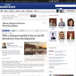 Why a farmers market is key to $27M downtown Troy development - Albany Business Review
