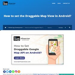 How to set the Draggable Map View in Android? - LIAINFRASERVICES