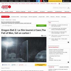 Dragon Ball Z. Le film tourné à Caen,The Fall of Men, fait un carton !