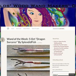 Wand of the Week: 5 Oct “Dragon Sorcerer” By SplendidFish « Fields' Wand Makers Gild