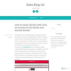 HOW TO MAKE DREAM COME TRUE BY PLAYING SATTA MATKA AND KALYAN MATKA? – Satta King 143