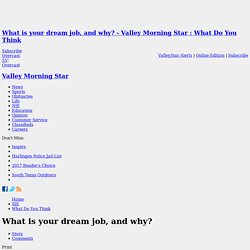 What is your dream job, and why? - Valley Morning Star : What Do You Think