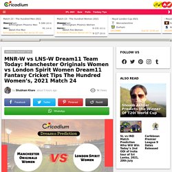 MNR-W vs LNS-W Dream11 Team Today: Manchester Originals Women vs London Spirit Women Dream11 Tips The Hundred Women's, 2021 Match 24