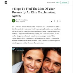 7 Steps To Find The Man Of Your Dreams By An Elite Matchmaking Agency