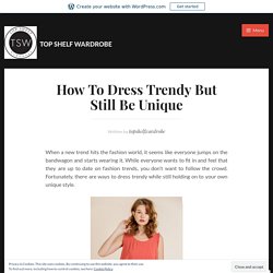 How To Dress Trendy But Still Be Unique