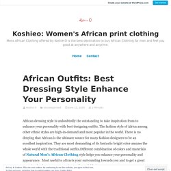 African Outfits: Best Dressing Style Enhance Your Personality – Koshieo: Women's African print clothing