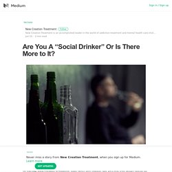 Are You A “Social Drinker” Or Is There More to It? – New Creation Treatment – Medium