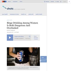 Binge Drinking Among Women Is Both Dangerous And Overlooked : Shots - Health News