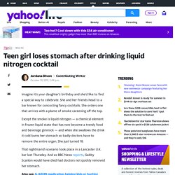 Teen girl loses stomach after drinking liquid nitrogen cocktail