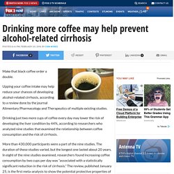 Drinking more coffee may help prevent alcohol-related cirrhosis