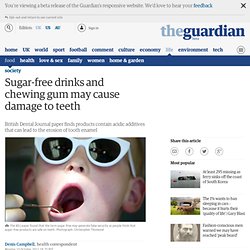 Sugar-free drinks and chewing gum may cause damage to teeth
