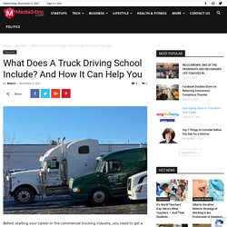 What Does A Truck Driving School Include? And How It Can Help You