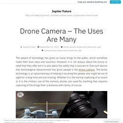 Drone Camera – The Uses Are Many