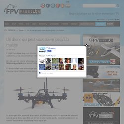 Un drone qui peut vous suivre jusqu'à la maison » FPV PASSION