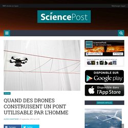 Quand des drones construisent un pont utilisable par l'Homme