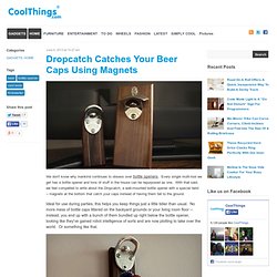 Dropcatch Catches Your Beer Caps Using Magnets