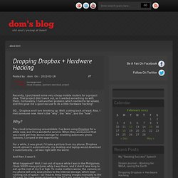 » Dropping Dropbox + Hardware Hacking - dom's blog