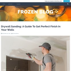 Drywall Sanding: A Guide To Get Perfect Finish In Your Walls