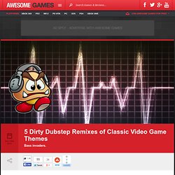 5 Dirty Dubstep Remixes Of Classic Video Game Themes