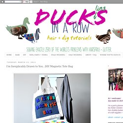 Ducklings In A Row - Hair + DIY Tutorials: I'm Inexplicably Drawn to You...DIY Magnetic Tote Bag