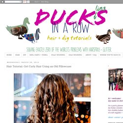 Ducklings In A Row - Hair + DIY Tutorials: Hair Tutorial: Get Curly Hair Using an Old Pillowcase