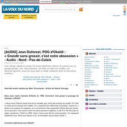 [AUDIO] Jean Duforest, PDG d&#039;Okaïdi : « Grandir sans grossir, c&#039;est notre obsession » - Audio - Nord - Pas-de-Calais