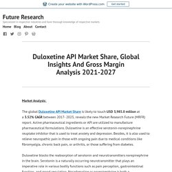 Duloxetine API Market Share, Global Insights And Gross Margin Analysis 2021-2027 – Future Research